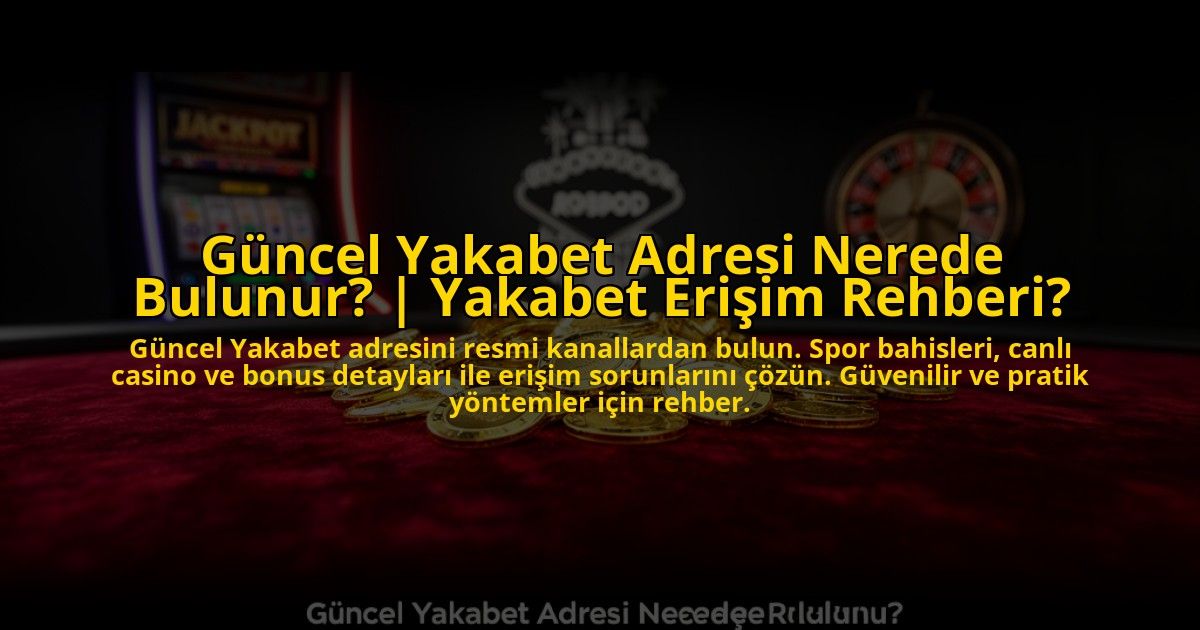 Guncel-Yakabet-Adresi-Nerede-Bulunur-Yakabet-Erisim-Rehberi-overlay-1773611042.jpg