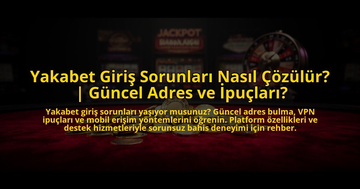 Yakabet-Giris-Sorunlari-Nasil-Cozulur-Guncel-Adres-ve-Ipuclari-overlay-1773715142.jpg